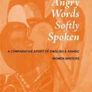 BOOK REVIEW: ANGRY WORDS SOFTLY SPOKEN: A Comparative Study of English & Arabic Women Writers